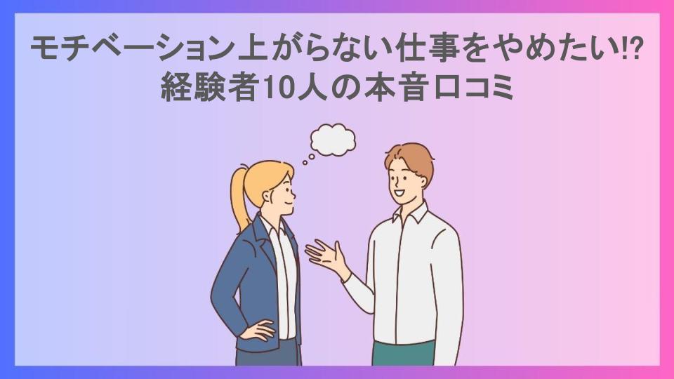 モチベーション上がらない仕事をやめたい!?経験者10人の本音口コミ